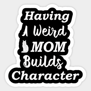 Having A Weird Mom Builds Character Sticker